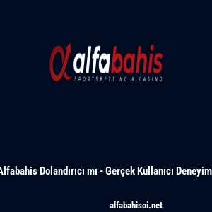 Alfabahis Dolandırıcı mı - Ger&ccedil;ek Kullanıcı Deneyimi
